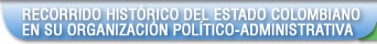 Síntesis del recorrido histórico del estado colombiano en su organización político-administrativa